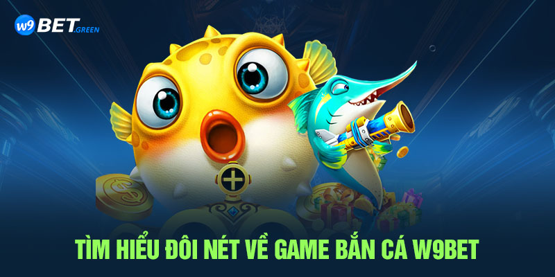 Tìm hiểu đôi nét về game bắn cá W9BET