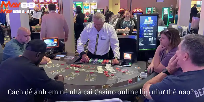 Cách để anh em né nhà cái Casino online bịp như thế nào?