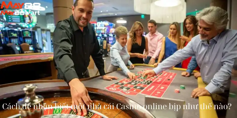 Cách để nhận biết một nhà cái Casino online bịp như thế nào?