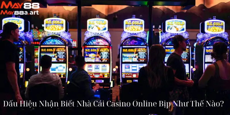 Dấu Hiệu Nhận Biết Nhà Cái Casino Online Bịp Như Thế Nào?