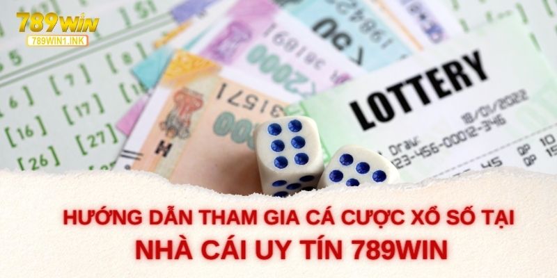 Hướng dẫn tham gia cá cược xổ số tại nhà cái uy tín 789WIN