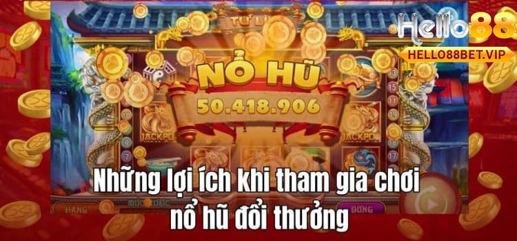 Những lợi ích khi tham gia chơi nổ hũ đổi thưởng