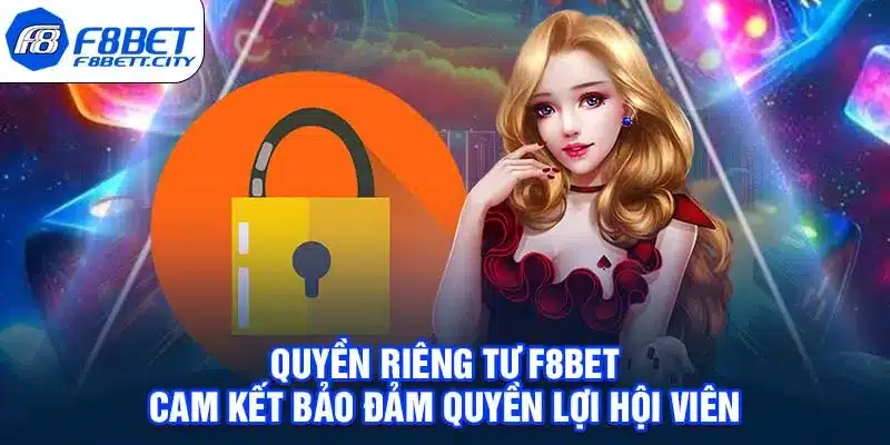 Quyền Riêng Tư F8BET - Cam Kết Bảo Đảm Quyền Lợi Hội Viên